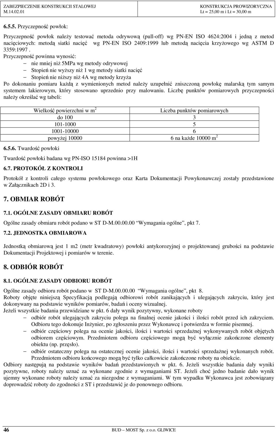 Przyczepność powinna wynosić: nie mniej niŝ 5MPa wg metody odrywowej Stopień nie wyŝszy niŝ 1 wg metody siatki nacięć Stopień nie niŝszy niŝ 4A wg metody krzyŝa Po dokonaniu pomiaru kaŝdą z