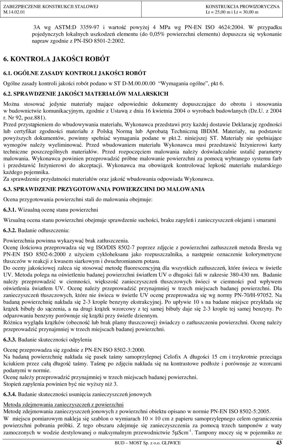 2:2002. 6. KONTROLA JAKOŚCI ROBÓT 6.1. OGÓLNE ZASADY KONTROLI JAKOŚCI ROBÓT Ogólne zasady kontroli jakości robót podano w ST D-M.00.00.00 Wymagania ogólne, pkt 6. 6.2. SPRAWDZENIE JAKOŚCI MATERIAŁÓW