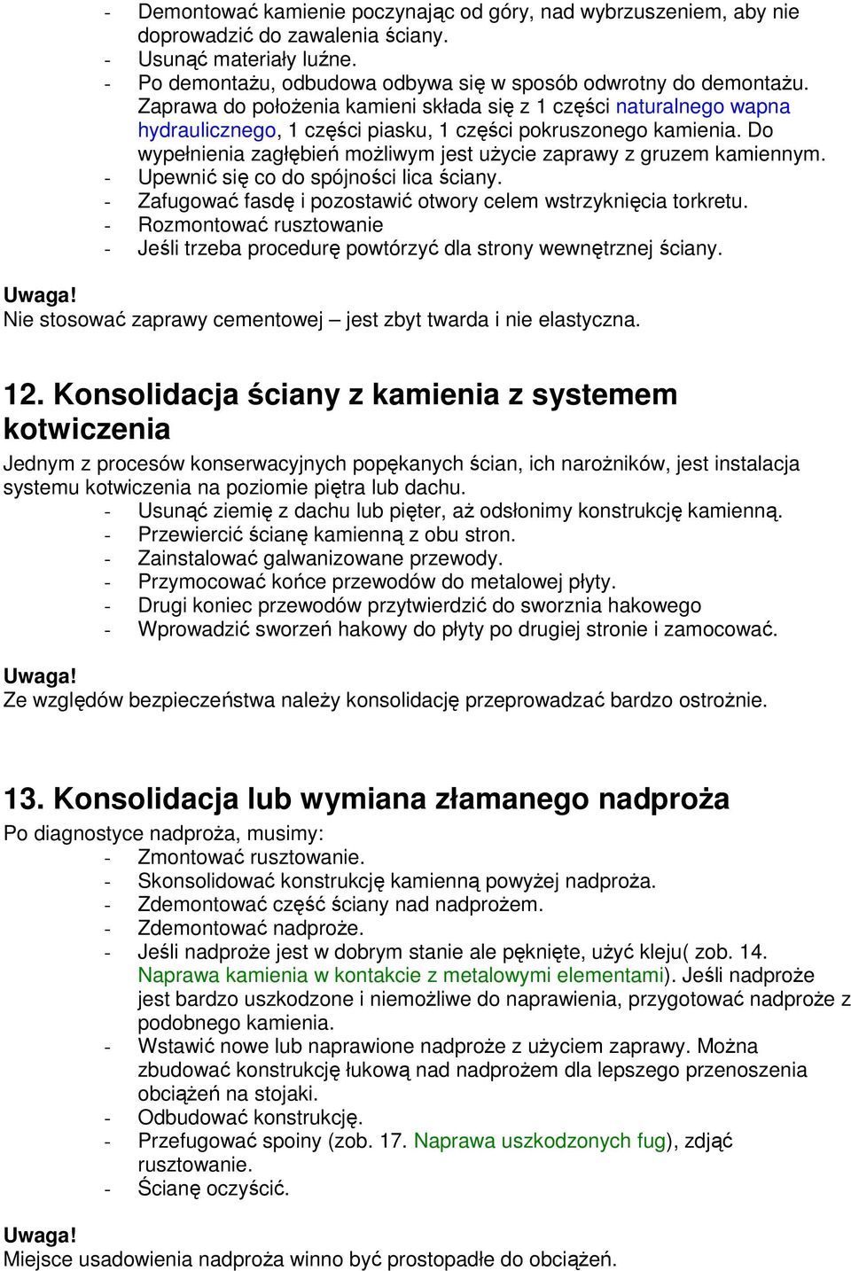 Do wypełnienia zagłębień możliwym jest użycie zaprawy z gruzem kamiennym. - Upewnić się co do spójności lica ściany. - Zafugować fasdę i pozostawić otwory celem wstrzyknięcia torkretu.