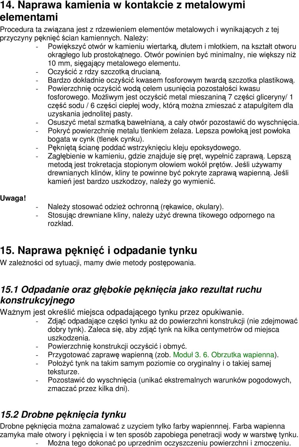 - Oczyścić z rdzy szczotką drucianą. - Bardzo dokładnie oczyścić kwasem fosforowym twardą szczotka plastikową. - Powierzchnię oczyścić wodą celem usunięcia pozostałości kwasu fosforowego.