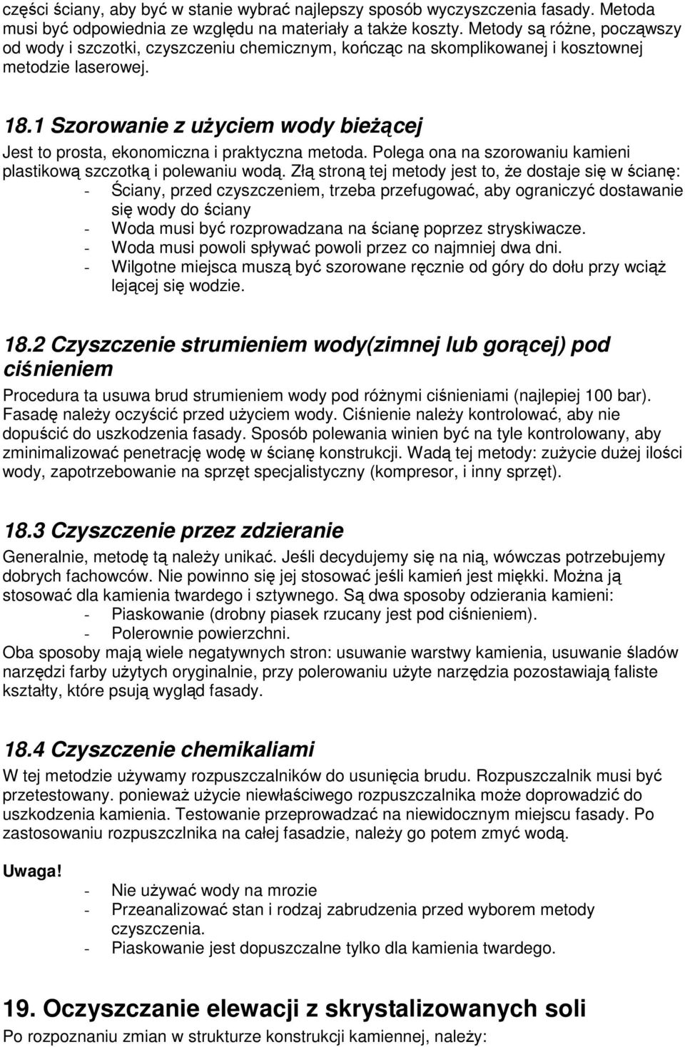 1 Szorowanie z użyciem wody bieżącej Jest to prosta, ekonomiczna i praktyczna metoda. Polega ona na szorowaniu kamieni plastikową szczotką i polewaniu wodą.