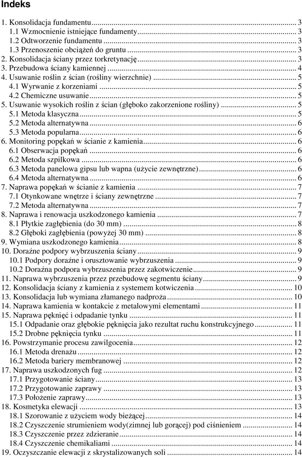 Usuwanie wysokich roślin z ścian (głęboko zakorzenione rośliny)... 5 5.1 Metoda klasyczna... 5 5.2 Metoda alternatywna... 6 5.3 Metoda popularna... 6 6. Monitoring popękań w ścianie z kamienia... 6 6.1 Obserwacja popękań.