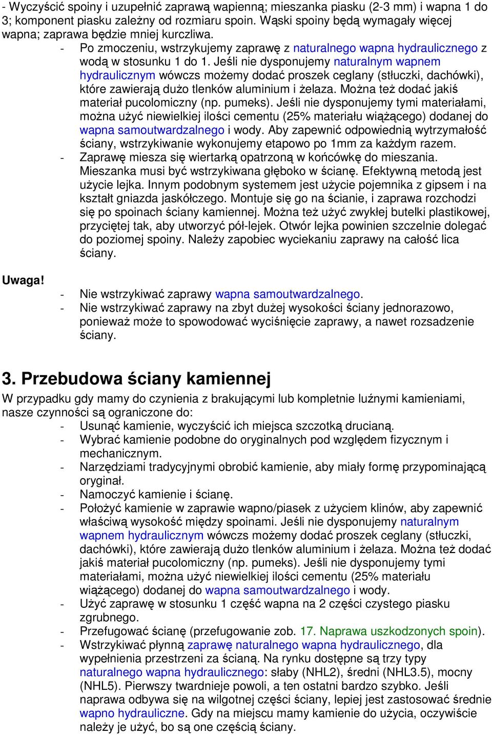 Jeśli nie dysponujemy naturalnym wapnem hydraulicznym wówczs możemy dodać proszek ceglany (stłuczki, dachówki), które zawierają dużo tlenków aluminium i żelaza.