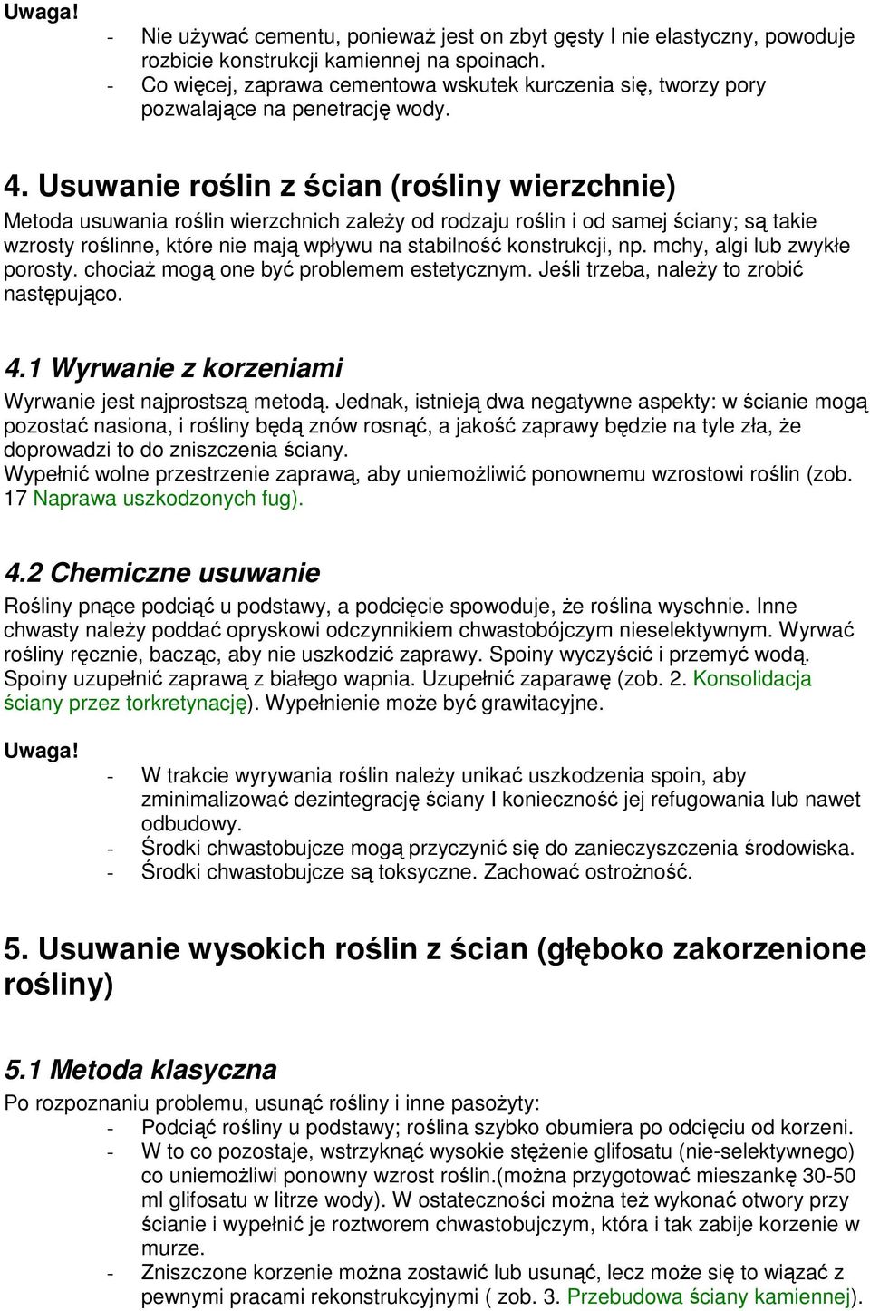 Usuwanie roślin z ścian (rośliny wierzchnie) Metoda usuwania roślin wierzchnich zależy od rodzaju roślin i od samej ściany; są takie wzrosty roślinne, które nie mają wpływu na stabilność konstrukcji,