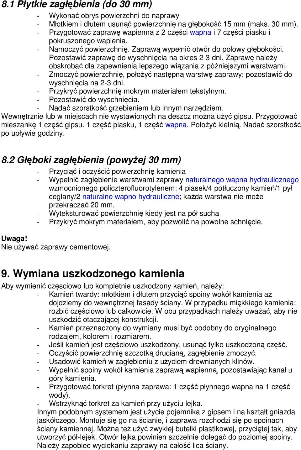 Zaprawę należy obskrobać dla zapewnienia lepszego wiązania z późniejszymi warstwami. - Zmoczyć powierzchnię, położyć następną warstwę zaprawy; pozostawić do wyschnięcia na 2-3 dni.