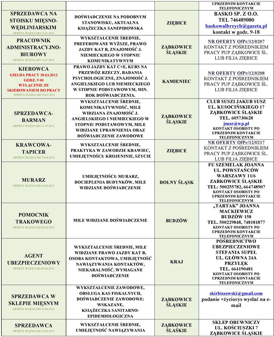 NIEMIECKIEGO W STOPNIU KOMUNIKATYWNYM PRAWO JAZDY KAT C+E, KURS NA PRZEWÓZ RZECZY, BADANIA PSYCHOLOGICZNE, ZNAJOMOŚĆ J. ANGIELSKIEGO LUB NIEMIECKIEGO W STOPNIU PODSTAWOWYM, MIN. ROK DOŚWIADCZENIA.
