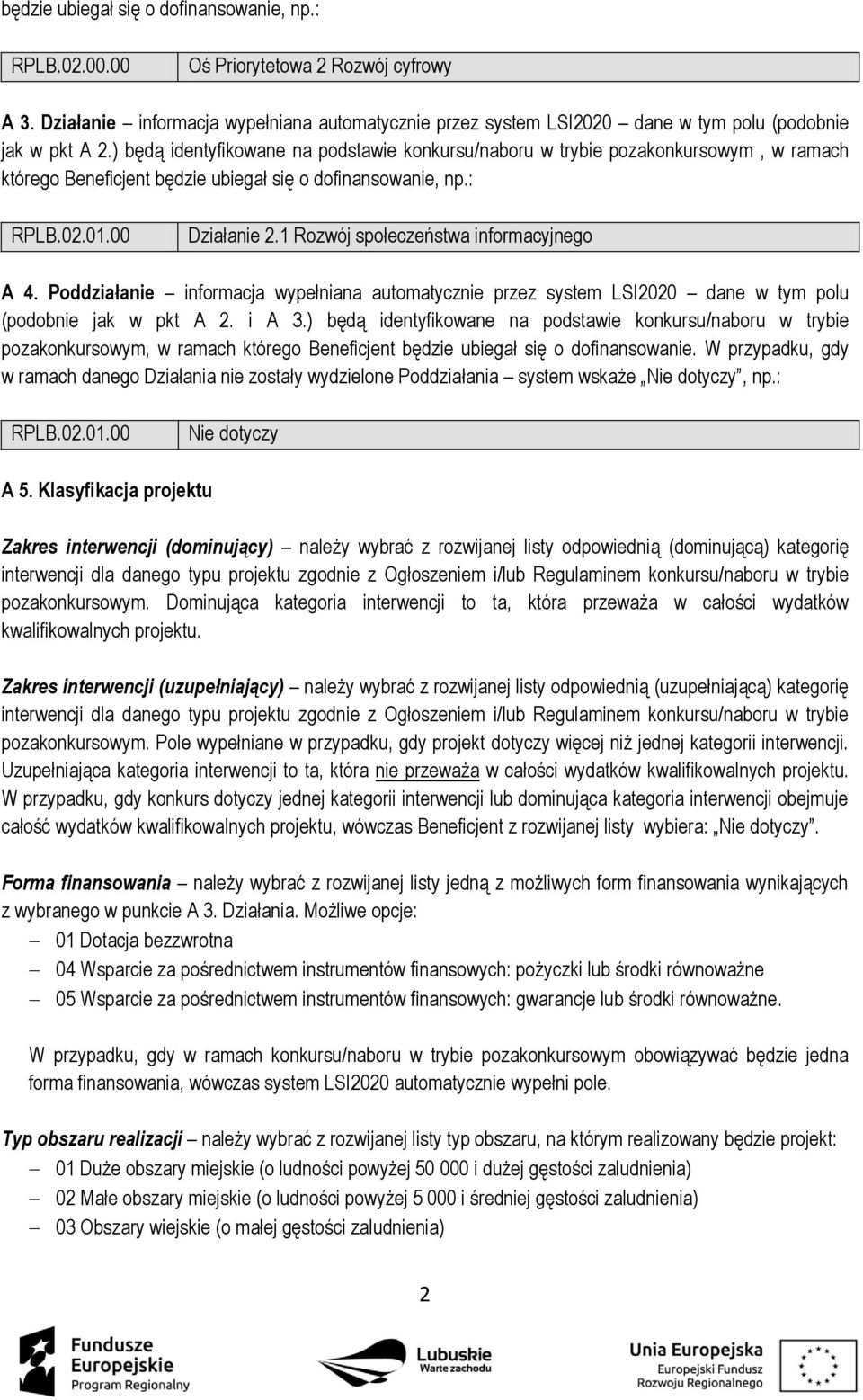 ) będą identyfikowane na podstawie konkursu/naboru w trybie pozakonkursowym, w ramach którego Beneficjent będzie ubiegał się o dofinansowanie, np.: RPLB.02.01.00 Działanie 2.