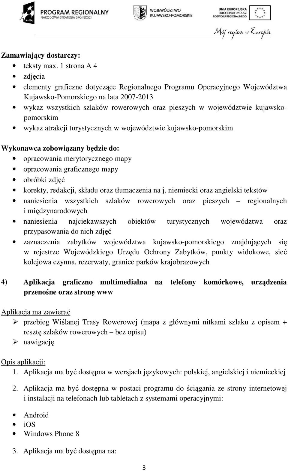 niemiecki oraz angielski tekstów naniesienia wszystkich szlaków rowerowych oraz pieszych regionalnych i międzynarodowych naniesienia najciekawszych obiektów turystycznych województwa oraz