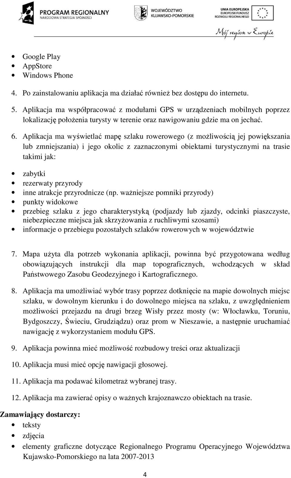 Aplikacja ma wyświetlać mapę szlaku rowerowego (z moŝliwością jej powiększania lub zmniejszania) i jego okolic z zaznaczonymi obiektami turystycznymi na trasie takimi jak: zabytki rezerwaty przyrody