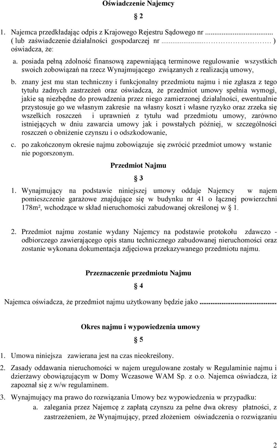 znany jest mu stan techniczny i funkcjonalny przedmiotu najmu i nie zgłasza z tego tytułu żadnych zastrzeżeń oraz oświadcza, że przedmiot umowy spełnia wymogi, jakie są niezbędne do prowadzenia przez