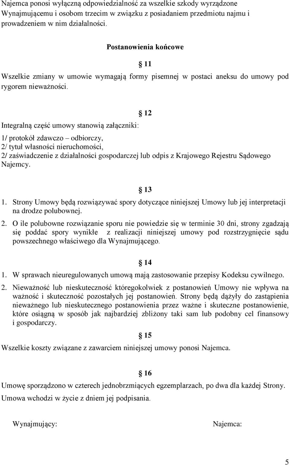 Integralną część umowy stanowią załączniki: 1/ protokół zdawczo odbiorczy, 2/ tytuł własności nieruchomości, 2/ zaświadczenie z działalności gospodarczej lub odpis z Krajowego Rejestru Sądowego