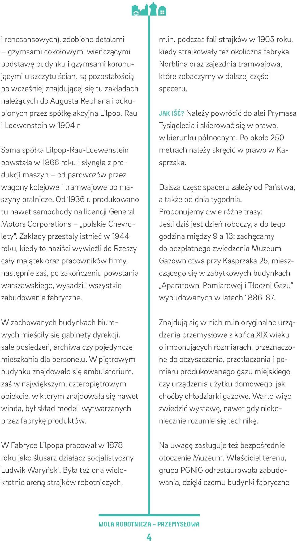 kolejowe i tramwajowe po maszyny pralnicze. Od 1936 r. produkowano tu nawet samochody na licencji General Motors Corporations polskie Chevrolety".