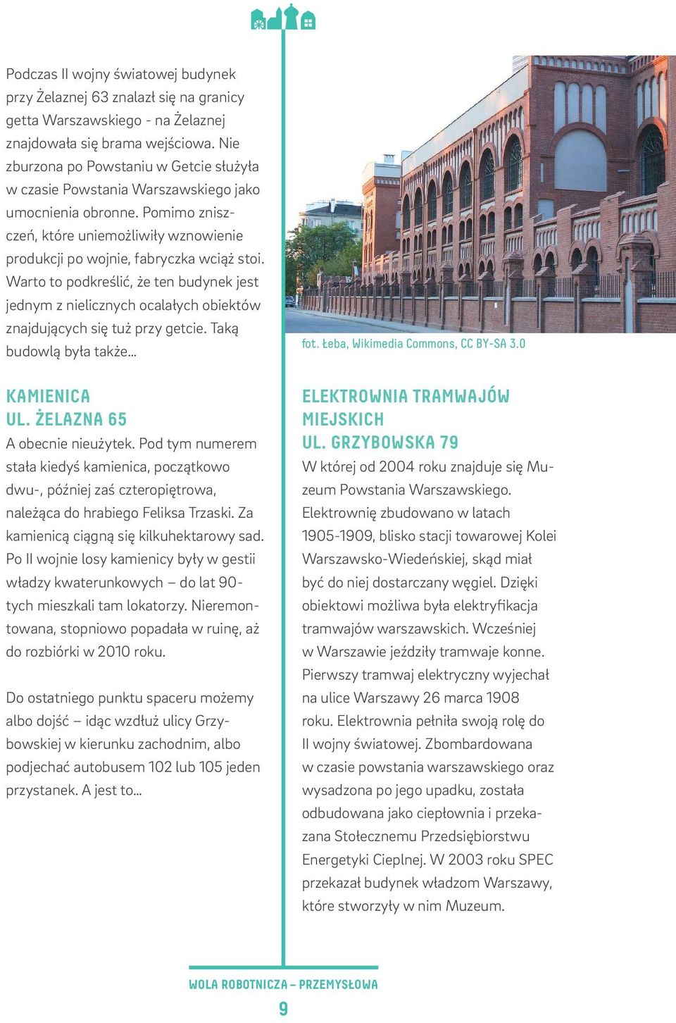 Warto to podkreślić, że ten budynek jest jednym z nielicznych ocalałych obiektów znajdujących się tuż przy getcie. Taką budowlą była także KAMIENICA UL. ŻELAZNA 65 A obecnie nieużytek.