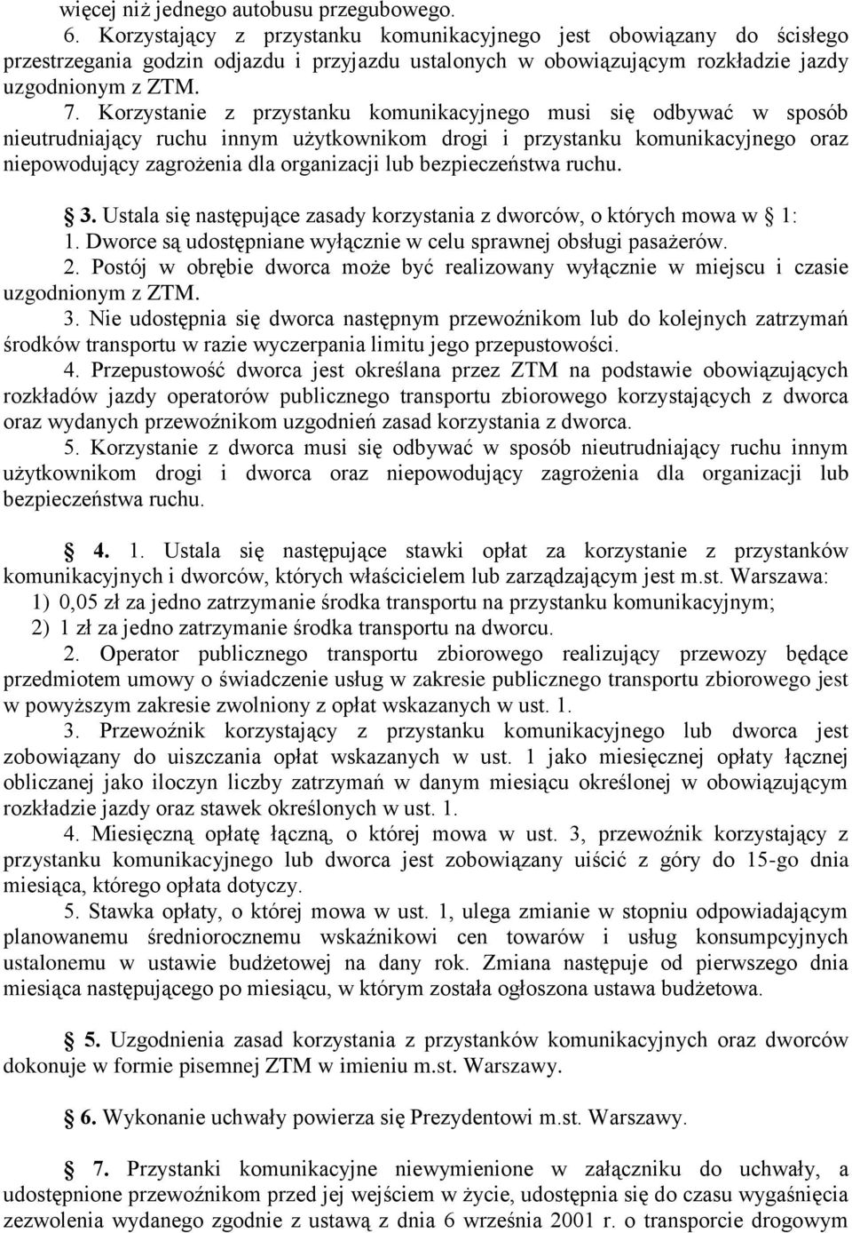 Korzystanie z przystanku komunikacyjnego musi się odbywać w sposób nieutrudniający ruchu innym użytkownikom drogi i przystanku komunikacyjnego oraz niepowodujący zagrożenia dla organizacji lub