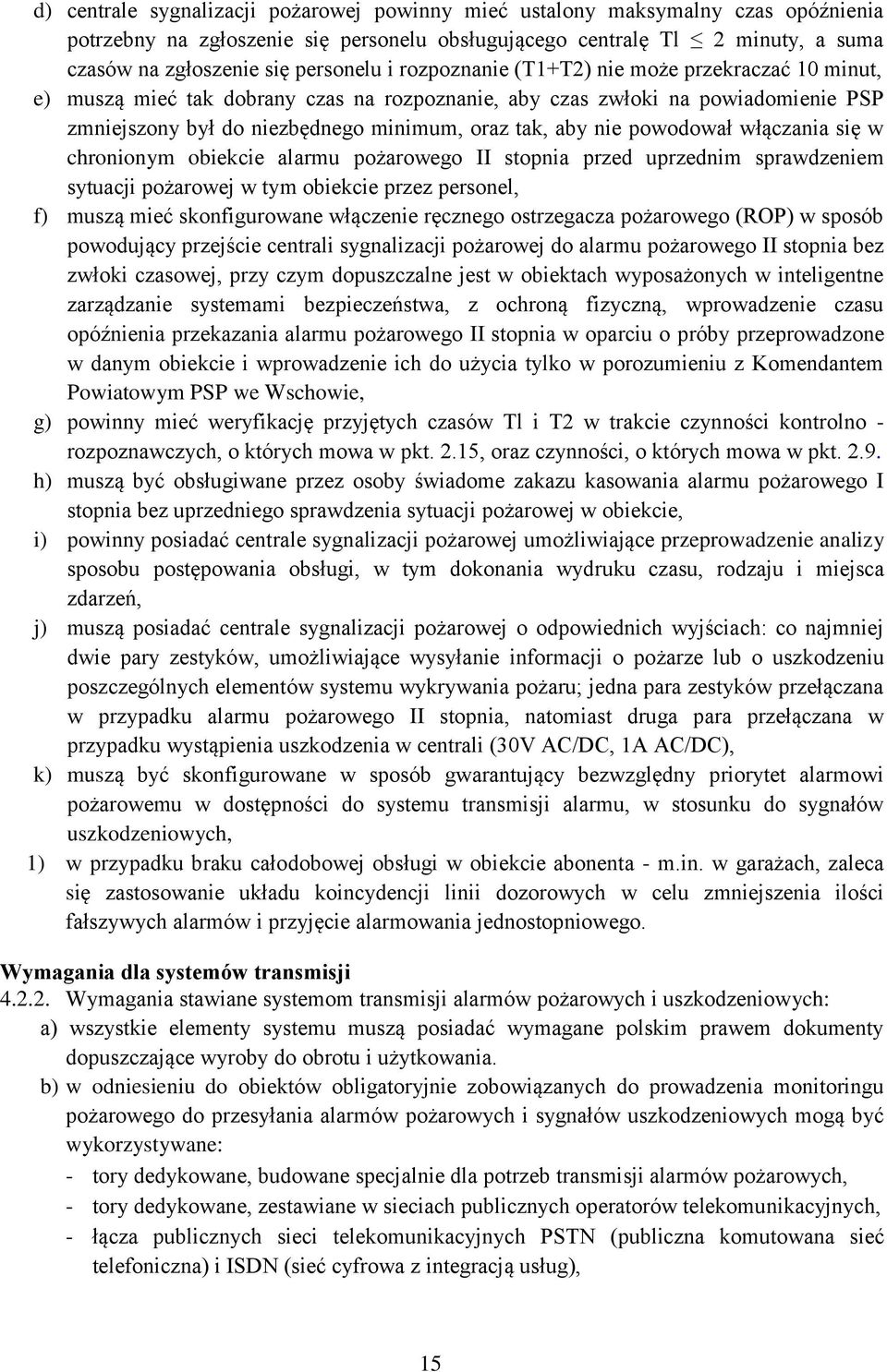 powodował włączania się w chronionym obiekcie alarmu pożarowego II stopnia przed uprzednim sprawdzeniem sytuacji pożarowej w tym obiekcie przez personel, f) muszą mieć skonfigurowane włączenie