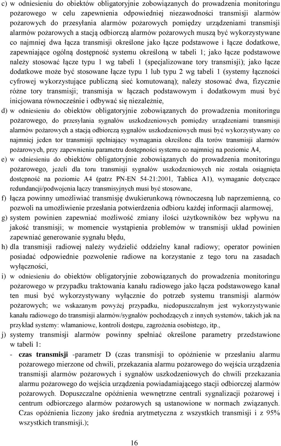 dodatkowe, zapewniające ogólną dostępność systemu określoną w tabeli 1; jako łącze podstawowe należy stosować łącze typu 1 wg tabeli 1 (specjalizowane tory transmisji); jako łącze dodatkowe może być