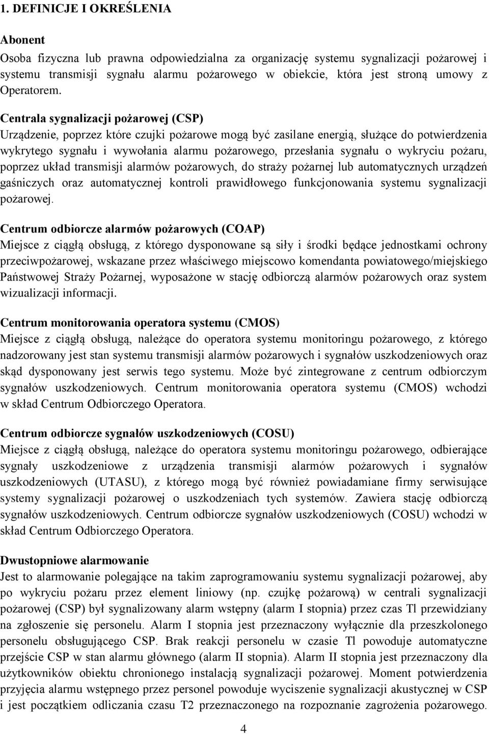 Centrala sygnalizacji pożarowej (CSP) Urządzenie, poprzez które czujki pożarowe mogą być zasilane energią, służące do potwierdzenia wykrytego sygnału i wywołania alarmu pożarowego, przesłania sygnału