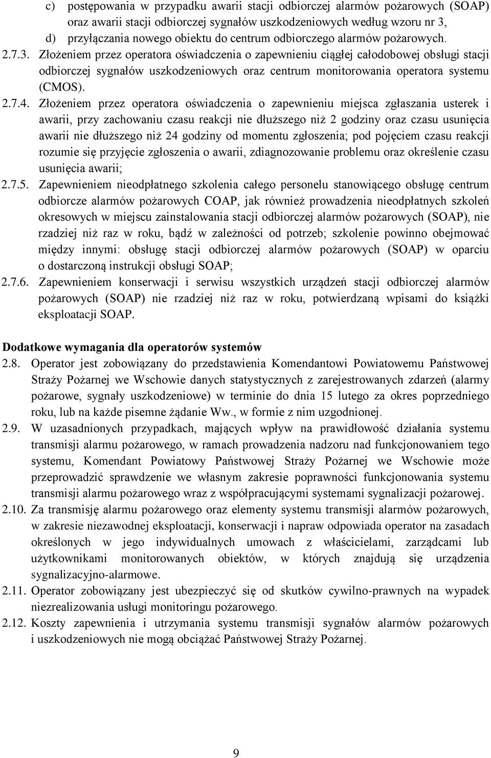 Złożeniem przez operatora oświadczenia o zapewnieniu ciągłej całodobowej obsługi stacji odbiorczej sygnałów uszkodzeniowych oraz centrum monitorowania operatora systemu (CMOS). 2.7.4.