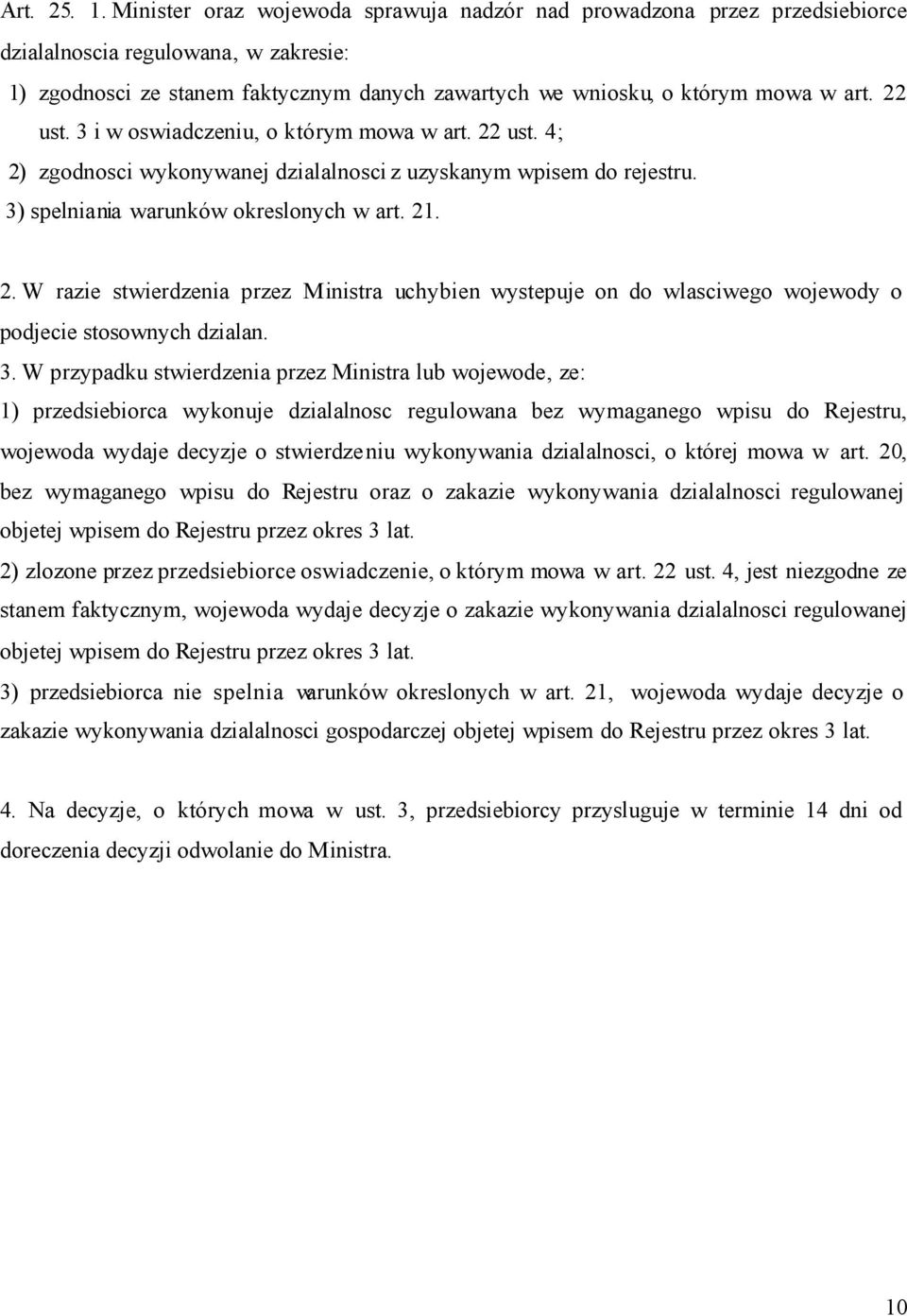 22 ust. 3 i w oswiadczeniu, o którym mowa w art. 22 ust. 4; 2) zgodnosci wykonywanej dzialalnosci z uzyskanym wpisem do rejestru. 3) spelniania warunków okreslonych w art. 21. 2. W razie stwierdzenia przez Ministra uchybien wystepuje on do wlasciwego wojewody o podjecie stosownych dzialan.