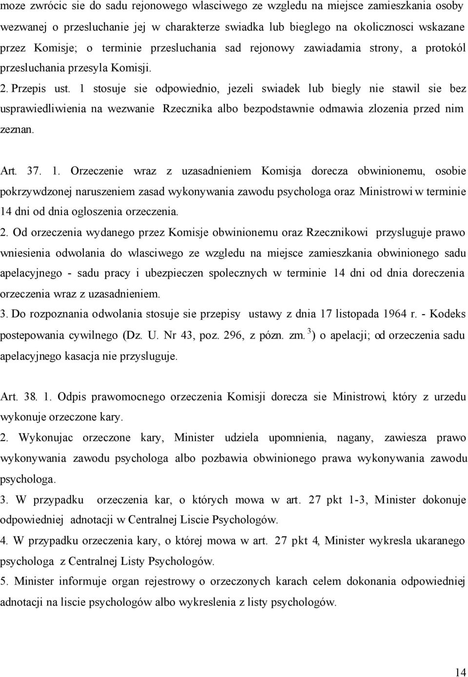 1 stosuje sie odpowiednio, jezeli swiadek lub biegly nie stawil sie bez usprawiedliwienia na wezwanie Rzecznika albo bezpodstawnie odmawia zlozenia przed nim zeznan. Art. 37. 1.