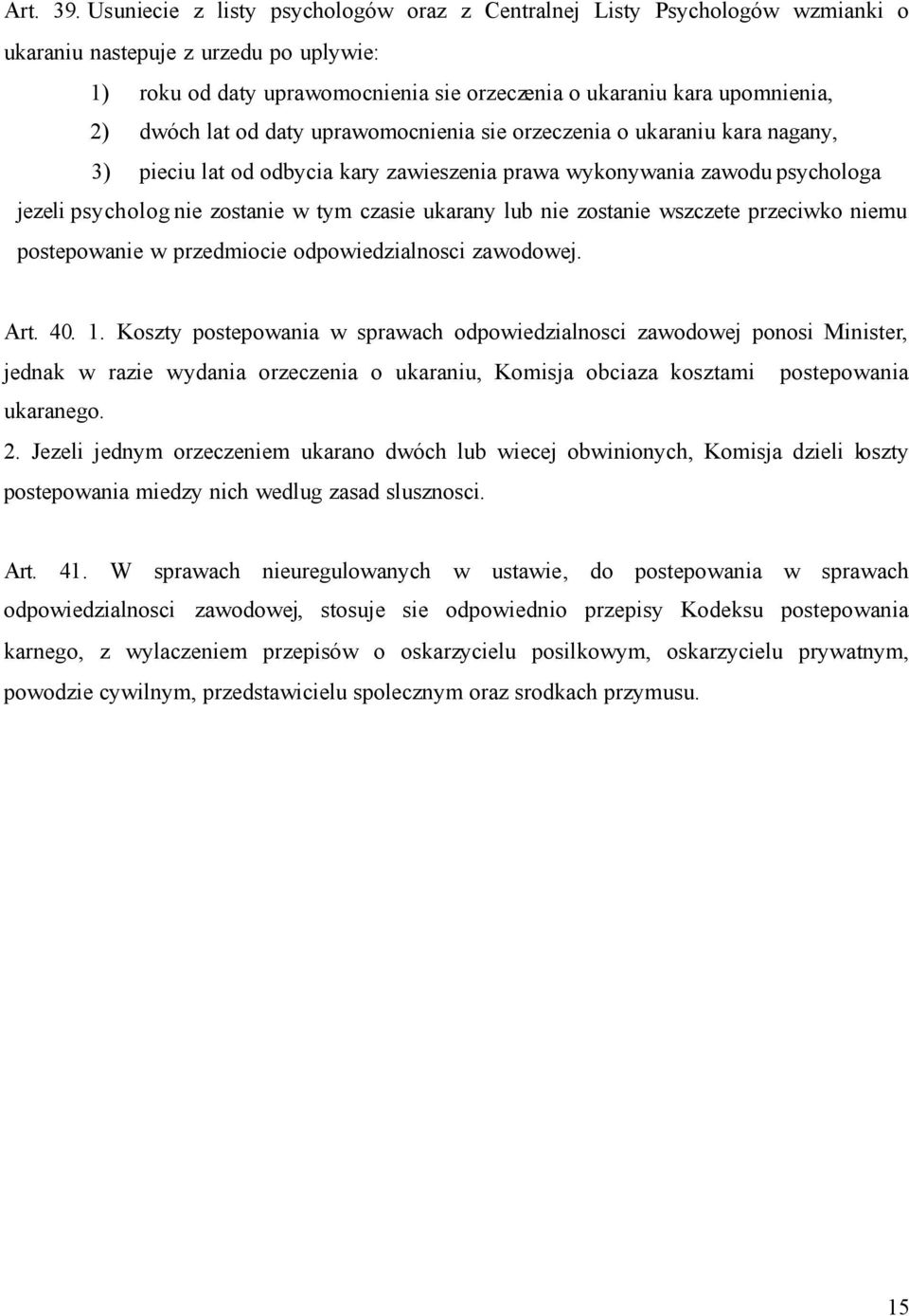 dwóch lat od daty uprawomocnienia sie orzeczenia o ukaraniu kara nagany, 3) pieciu lat od odbycia kary zawieszenia prawa wykonywania zawodu psychologa jezeli psycholog nie zostanie w tym czasie