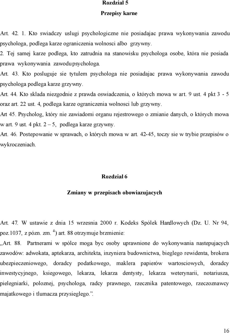 Kto posluguje sie tytulem psychologa nie posiadajac prawa wykonywania zawodu psychologa podlega karze grzywny. Art. 44. Kto sklada niezgodnie z prawda oswiadczenia, o których mowa w art. 9 ust.