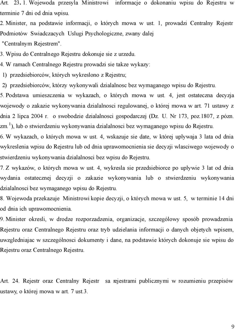 W ramach Centralnego Rejestru prowadzi sie takze wykazy: 1) przedsiebiorców, których wykreslono z Rejestru; 2) przedsiebiorców, którzy wykonywali dzialalnosc bez wymaganego wpisu do Rejestru. 5.