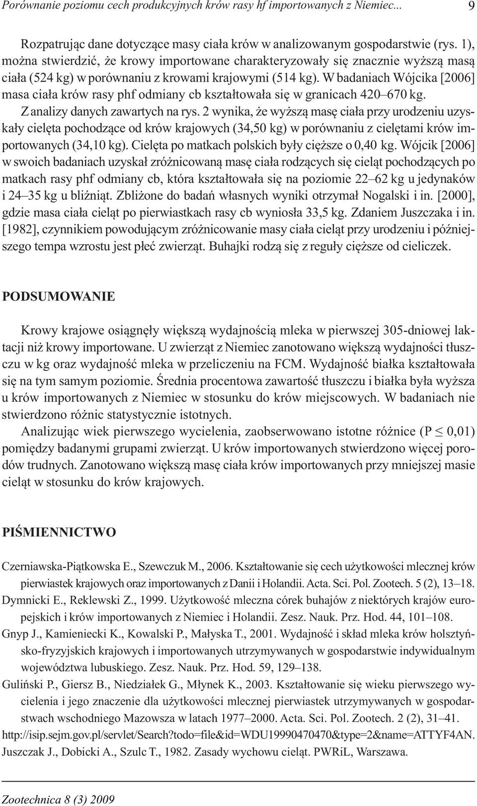 W badaniach Wójcika [2006] masa ciała krów rasy phf odmiany cb kształtowała się w granicach 420 670 kg. Z analizy danych zawartych na rys.