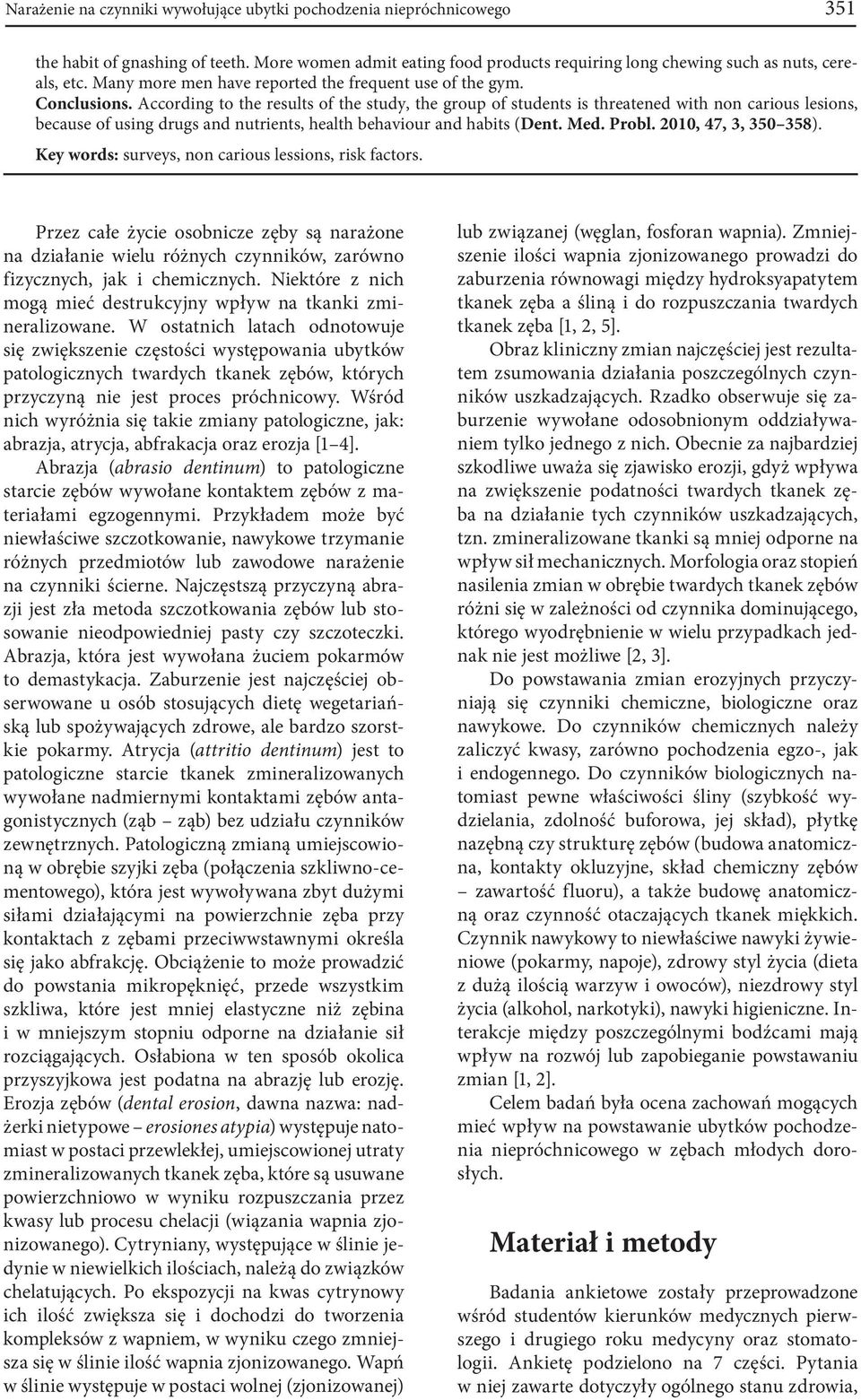 According to the results of the study, the group of students is threatened with non carious lesions, because of using drugs and nutrients, health behaviour and habits (Dent. Med. Probl.