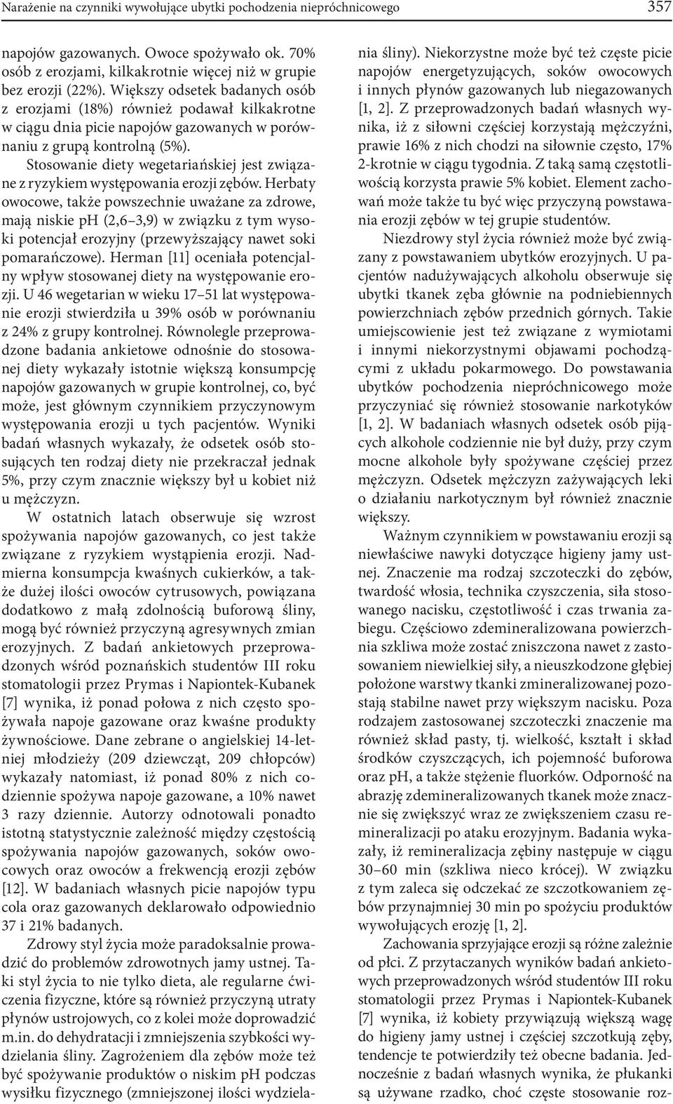 Stosowanie diety wegetariańskiej jest związane z ryzykiem występowania erozji zębów.