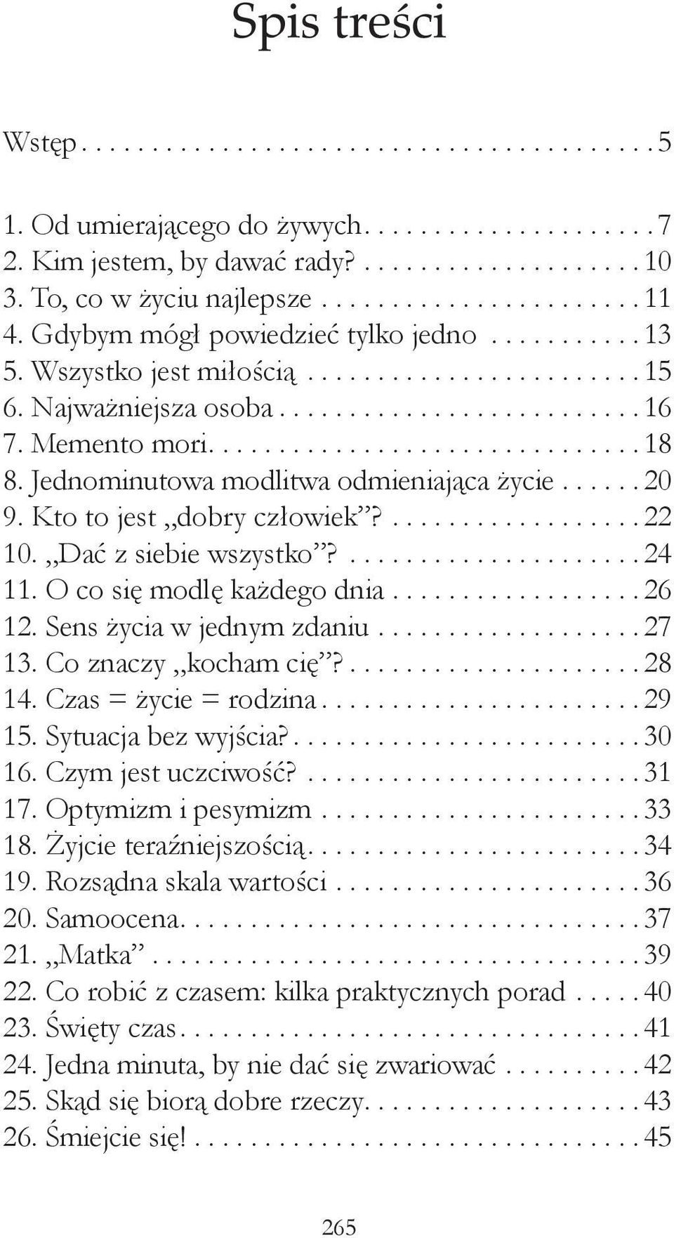 O co się modlę każdego dnia...26 12. Sens życia w jednym zdaniu...27 13. Co znaczy kocham cię?...28 14. Czas = życie = rodzina...29 15. Sytuacja bez wyjścia?...30 16. Czym jest uczciwość?...31 17.