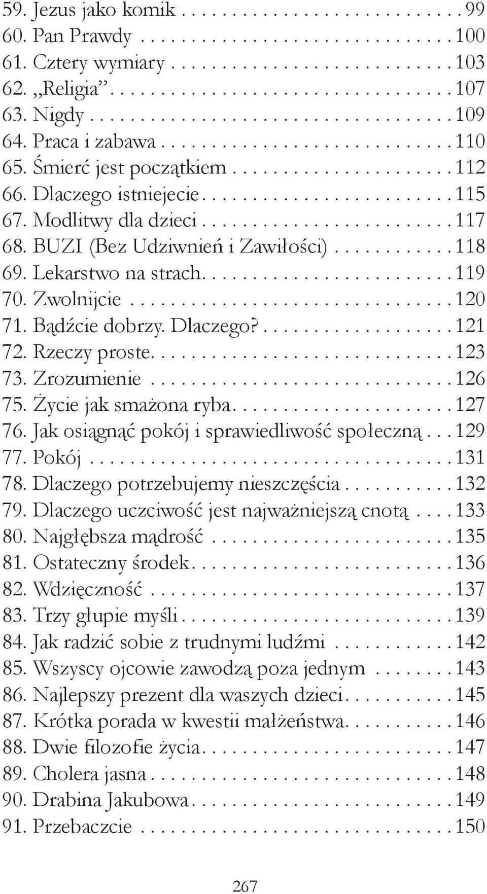 ..126 75. Życie jak smażona ryba....127 76. Jak osiągnąć pokój i sprawiedliwość społeczną...129 77. Pokój...131 78. Dlaczego potrzebujemy nieszczęścia...132 79.