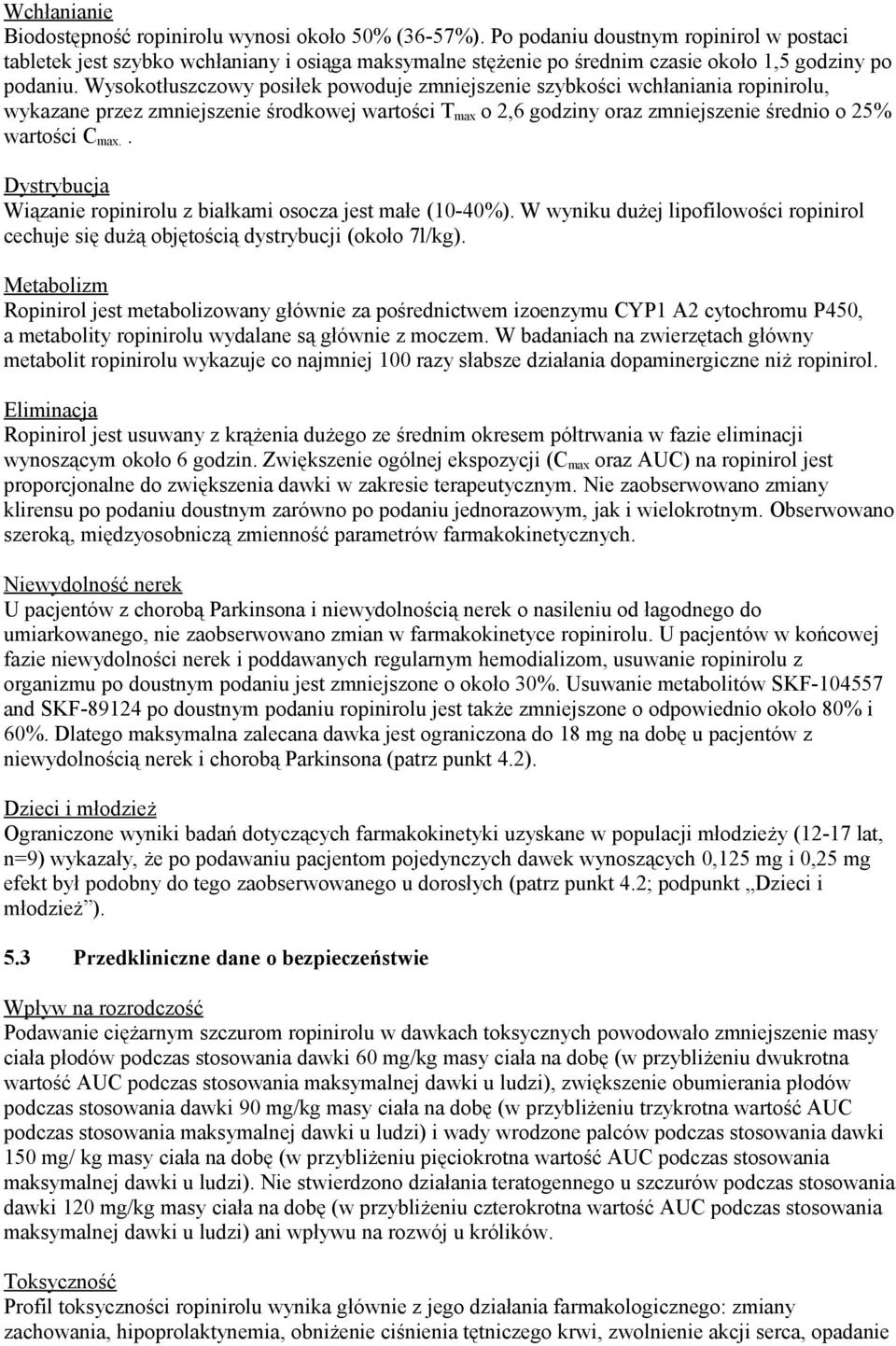 Wysokotłuszczowy posiłek powoduje zmniejszenie szybkości wchłaniania ropinirolu, wykazane przez zmniejszenie środkowej wartości T max o 2,6 godziny oraz zmniejszenie średnio o 25% wartości C max.