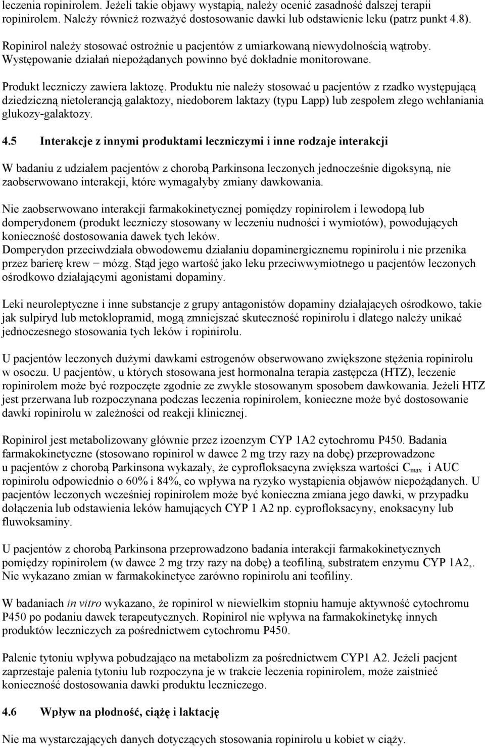 Produktu nie należy stosować u pacjentów z rzadko występującą dziedziczną nietolerancją galaktozy, niedoborem laktazy (typu Lapp) lub zespołem złego wchłaniania glukozy-galaktozy. 4.