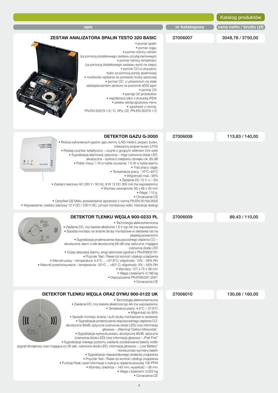 pomiar O2 pamięć 20 protokołów współpraca tylko z drukarką IRDA polska wersja językowa menu zgodność z normą: PN-EN 50379-1/2: C, hpa, O2, PN-EN 50379-1/3 27006007 3048,78 / 3750,00 DETEKTOR GAZU