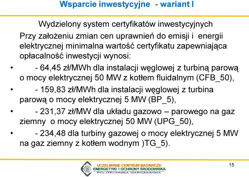 MW z kotłem fluidalnym (CFB_50), - 159,83 zł/mwh dla instalacji węglowej z turbina parową o mocy elektrycznej 5 MW (BP_5), - 231,37 zł/mw dla układu