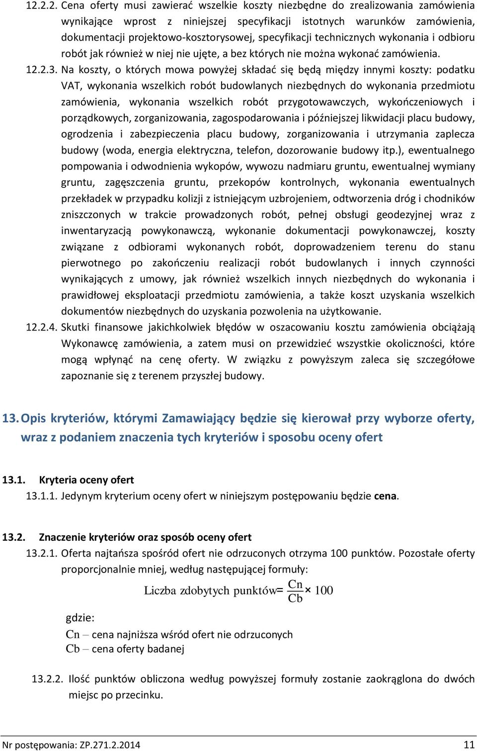Na koszty, o których mowa powyżej składać się będą między innymi koszty: podatku VAT, wykonania wszelkich robót budowlanych niezbędnych do wykonania przedmiotu zamówienia, wykonania wszelkich robót