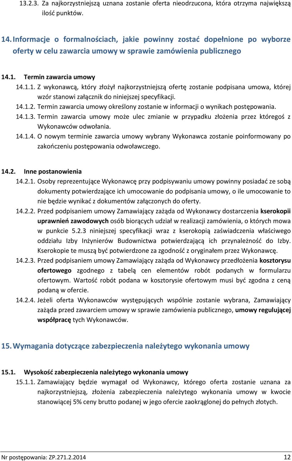 .1. Termin zawarcia umowy 14.1.1. Z wykonawcą, który złożył najkorzystniejszą ofertę zostanie podpisana umowa, której wzór stanowi załącznik do niniejszej specyfikacji. 14.1.2.