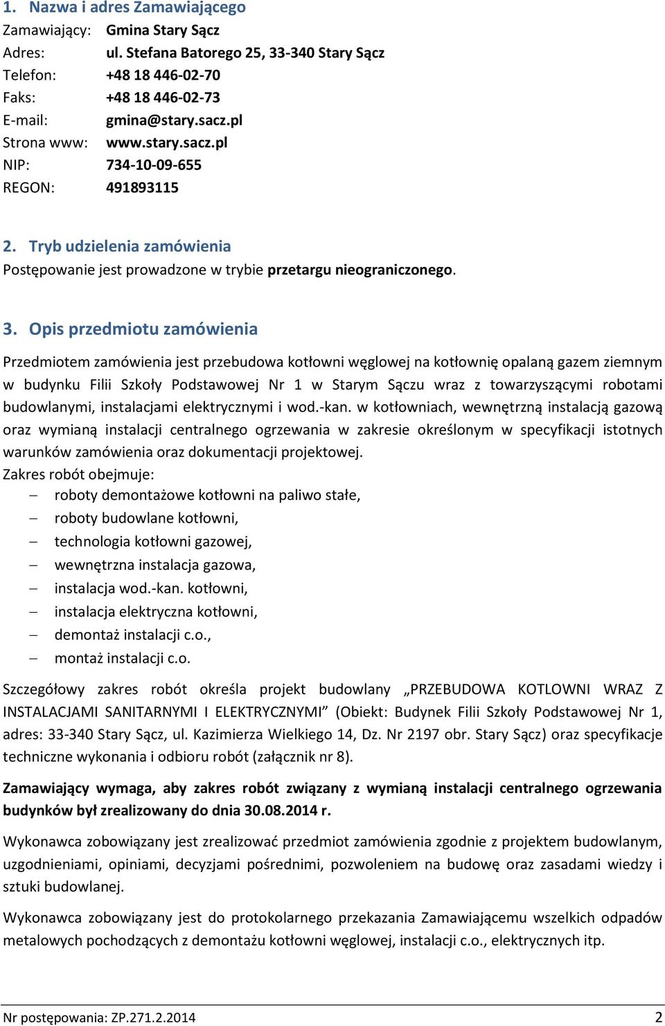 Opis przedmiotu zamówienia Przedmiotem zamówienia jest przebudowa kotłowni węglowej na kotłownię opalaną gazem ziemnym w budynku Filii Szkoły Podstawowej Nr 1 w Starym Sączu wraz z towarzyszącymi