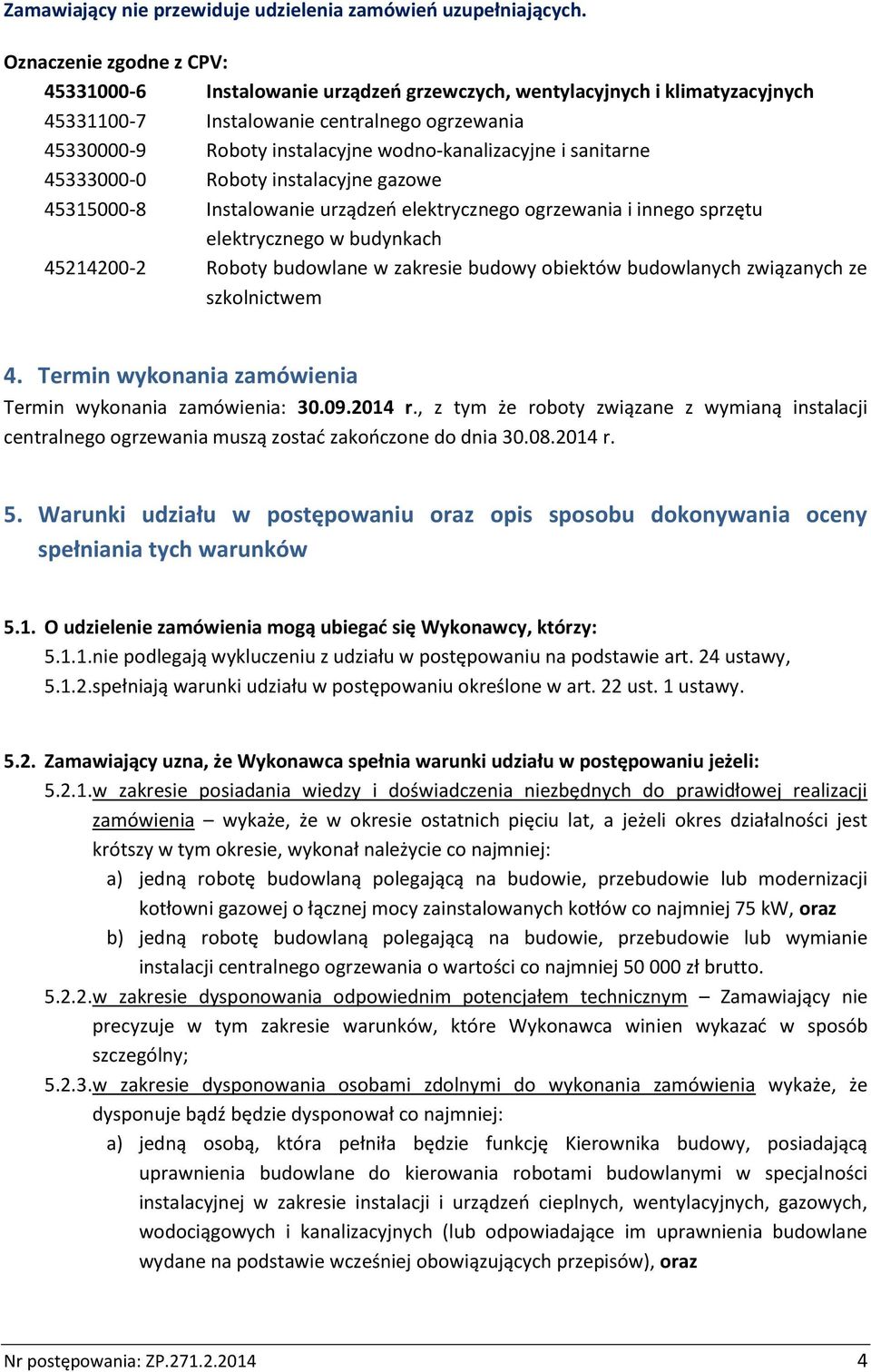 wodno-kanalizacyjne i sanitarne 45333000-0 Roboty instalacyjne gazowe 45315000-8 Instalowanie urządzeń elektrycznego ogrzewania i innego sprzętu elektrycznego w budynkach 45214200-2 Roboty budowlane