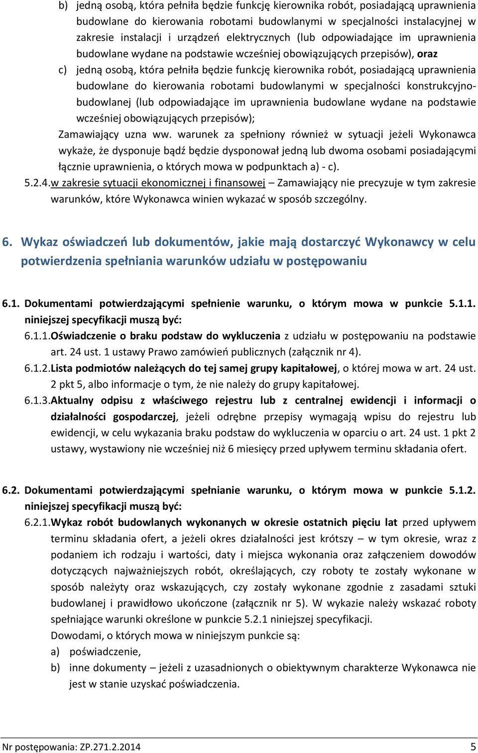 uprawnienia budowlane do kierowania robotami budowlanymi w specjalności konstrukcyjnobudowlanej (lub odpowiadające im uprawnienia budowlane wydane na podstawie wcześniej obowiązujących przepisów);