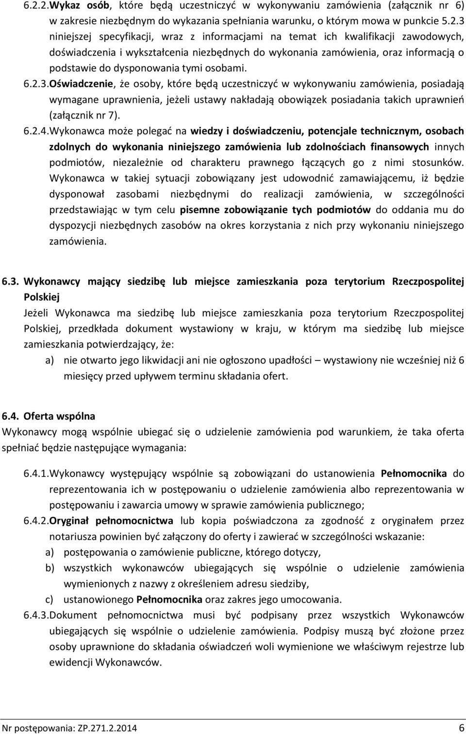 Oświadczenie, że osoby, które będą uczestniczyć w wykonywaniu zamówienia, posiadają wymagane uprawnienia, jeżeli ustawy nakładają obowiązek posiadania takich uprawnień (załącznik nr 7). 6.2.4.