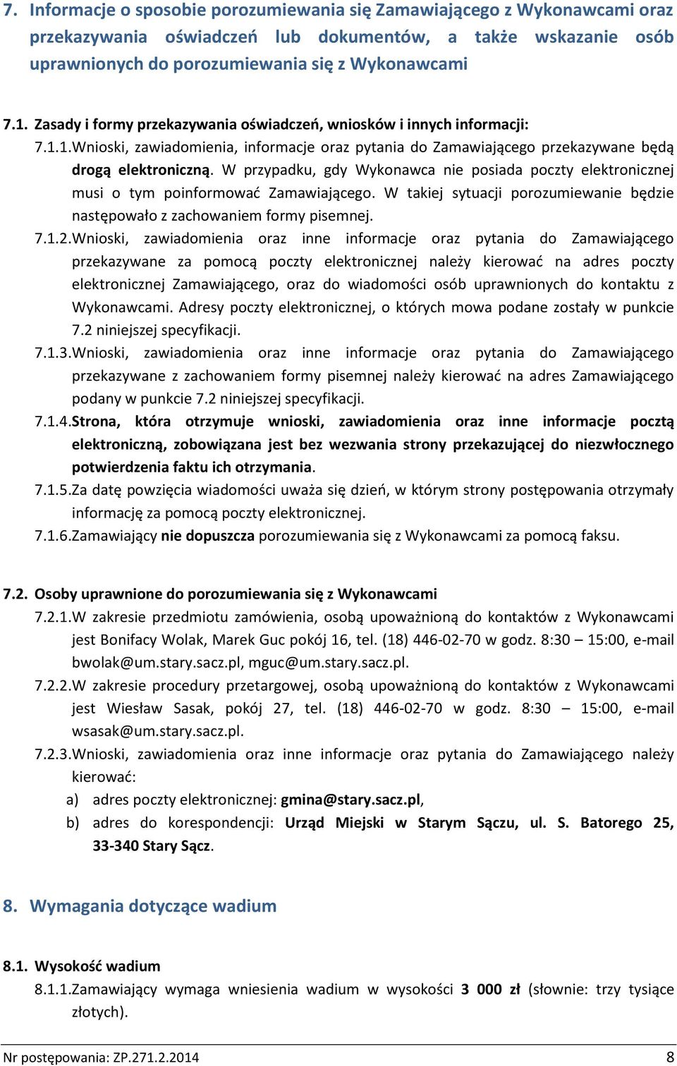 W przypadku, gdy Wykonawca nie posiada poczty elektronicznej musi o tym poinformować Zamawiającego. W takiej sytuacji porozumiewanie będzie następowało z zachowaniem formy pisemnej. 7.1.2.