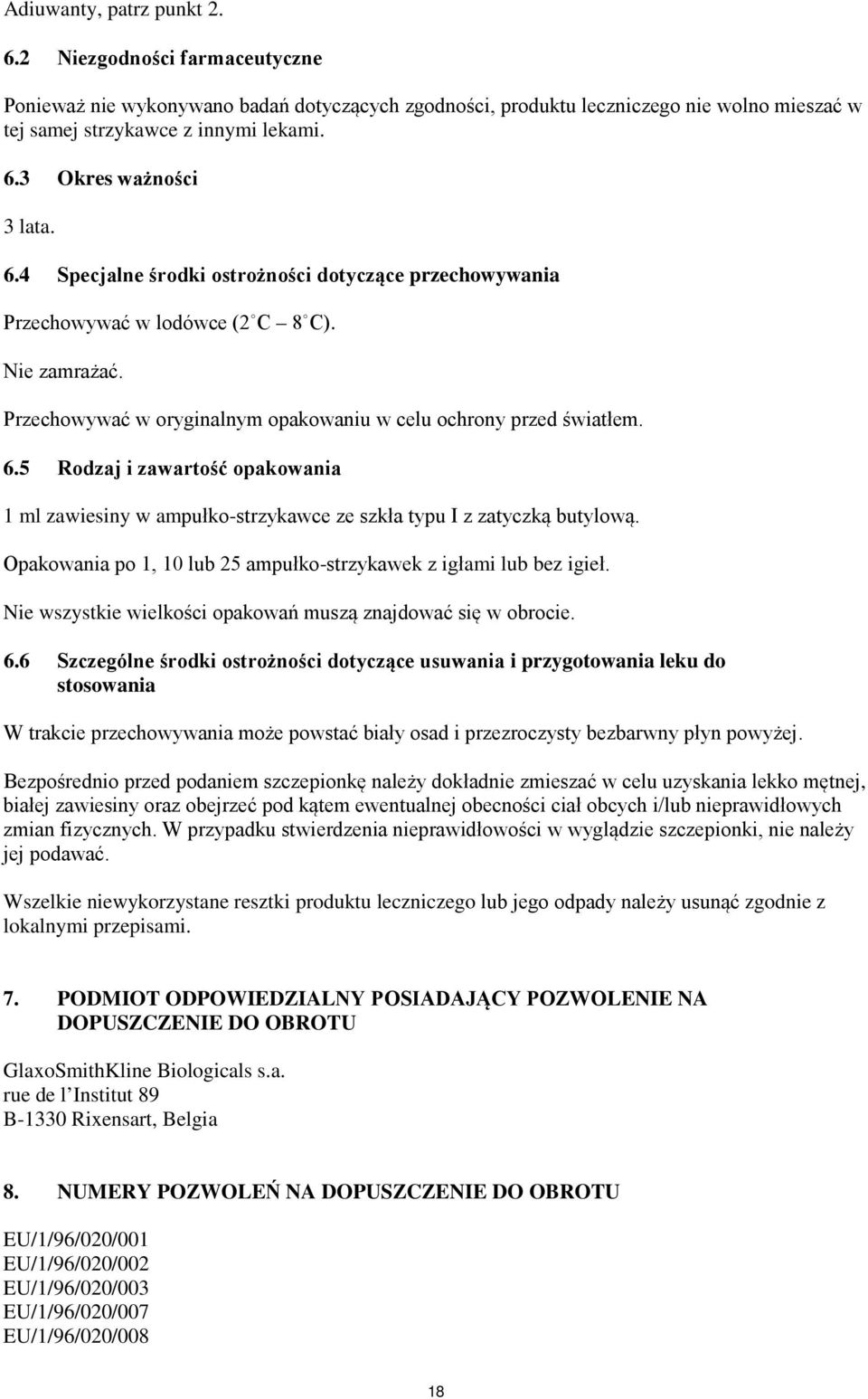 5 Rodzaj i zawartość opakowania 1 ml zawiesiny w ampułko-strzykawce ze szkła typu I z zatyczką butylową. Opakowania po 1, 10 lub 25 ampułko-strzykawek z igłami lub bez igieł.