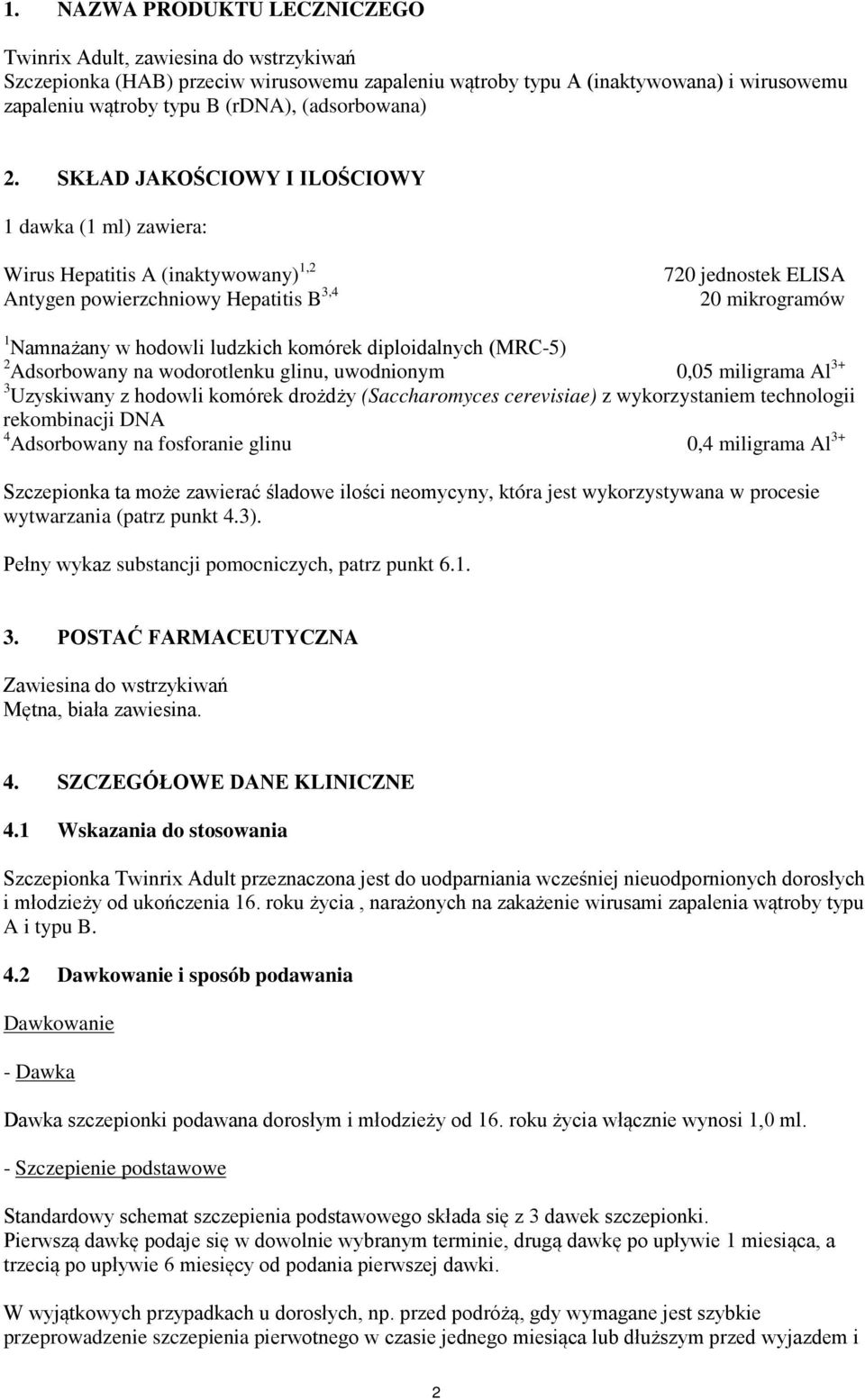 SKŁAD JAKOŚCIOWY I ILOŚCIOWY 1 dawka (1 ml) zawiera: Wirus Hepatitis A (inaktywowany) 1,2 Antygen powierzchniowy Hepatitis B 3,4 720 jednostek ELISA 20 mikrogramów 1 Namnażany w hodowli ludzkich