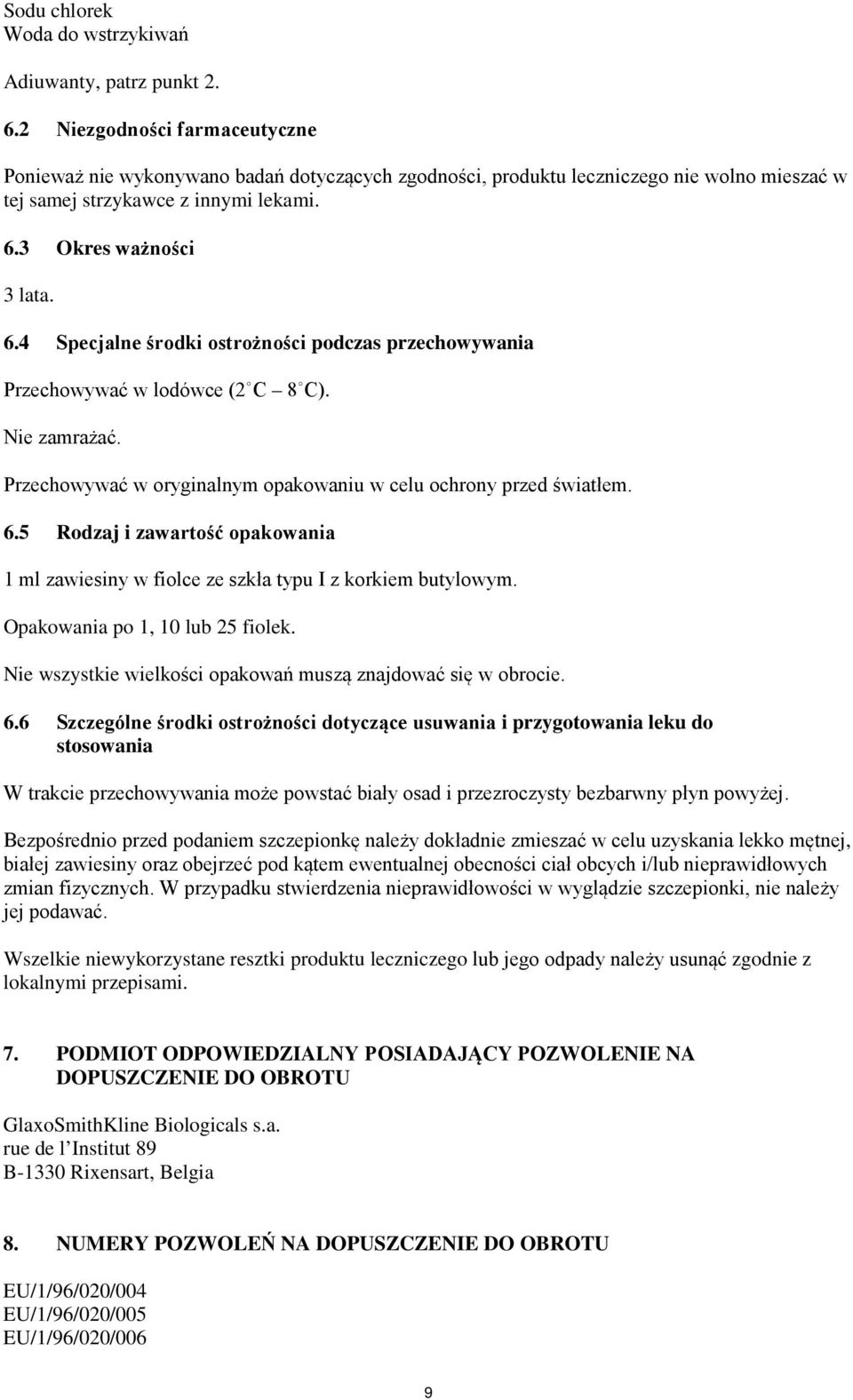 3 Okres ważności 3 lata. 6.4 Specjalne środki ostrożności podczas przechowywania Przechowywać w lodówce (2 C 8 C). Nie zamrażać. Przechowywać w oryginalnym opakowaniu w celu ochrony przed światłem. 6.5 Rodzaj i zawartość opakowania 1 ml zawiesiny w fiolce ze szkła typu I z korkiem butylowym.