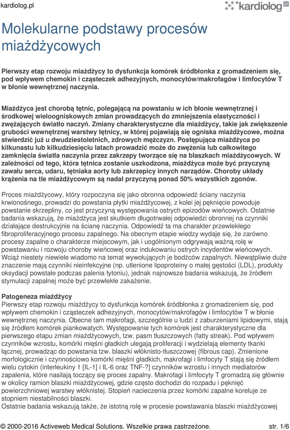 Miażdżyca jest chorobą tętnic, polegającą na powstaniu w ich błonie wewnętrznej i środkowej wieloogniskowych zmian prowadzących do zmniejszenia elastyczności i zwężających światło naczyń.