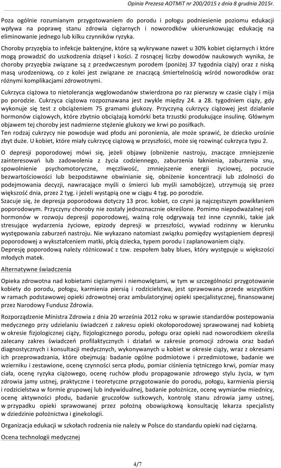 Z rosnącej liczby dowodów naukowych wynika, że choroby przyzębia związane są z przedwczesnym porodem (poniżej 37 tygodnia ciąży) oraz z niską masą urodzeniową, co z kolei jest związane ze znaczącą