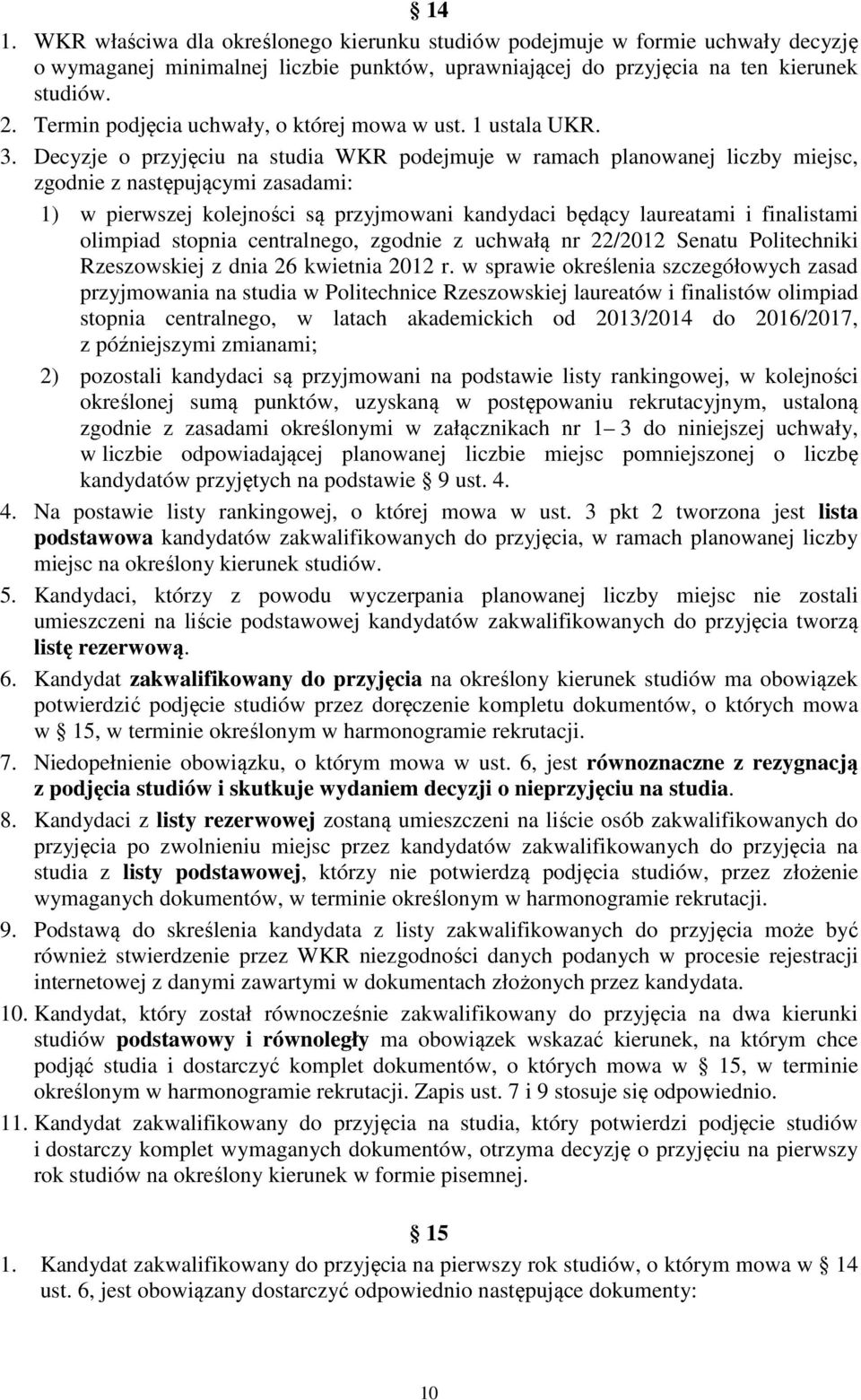 Decyzje o przyjęciu na studia WKR podejmuje w ramach planowanej liczby miejsc, zgodnie z następującymi zasadami: 1) w pierwszej kolejności są przyjmowani kandydaci będący laureatami i finalistami