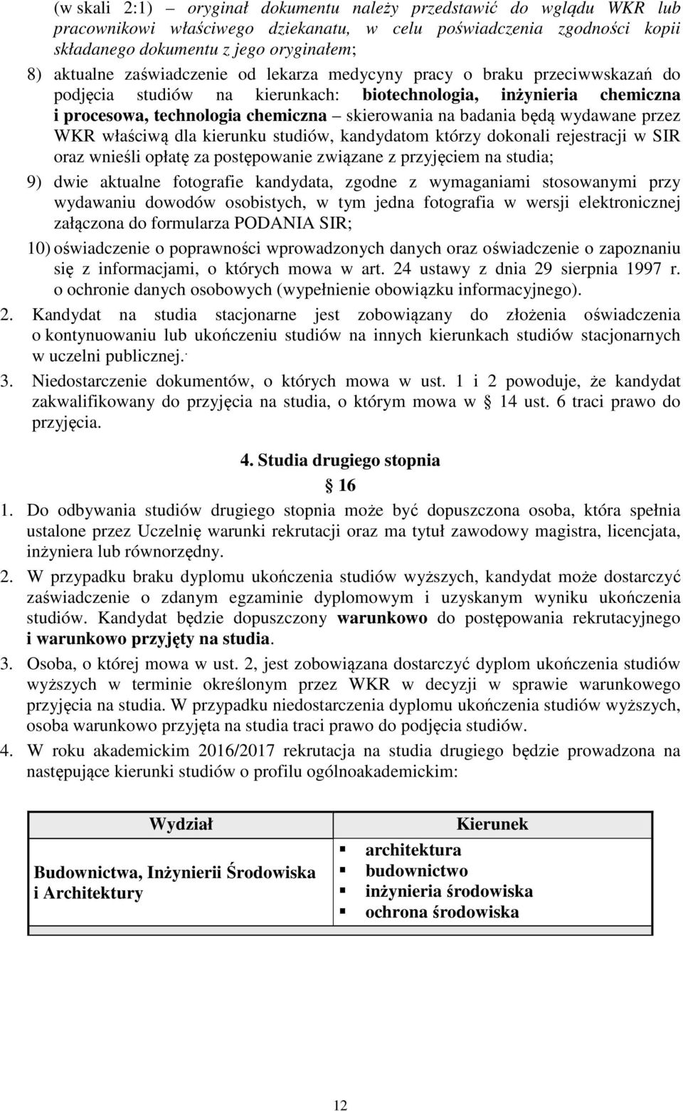 wydawane przez WKR właściwą dla kierunku studiów, kandydatom którzy dokonali rejestracji w SIR oraz wnieśli opłatę za postępowanie związane z przyjęciem na studia; 9) dwie aktualne fotografie